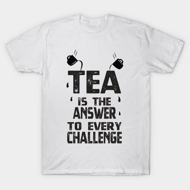 Tea is the answer to every challenge - Tea Lover T-Shirt by Harlake